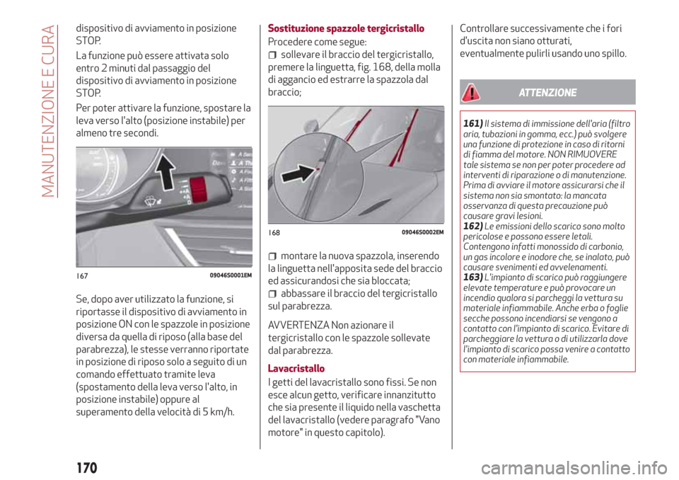 Alfa Romeo Giulia 2017 Manuale del proprietario (in Italian) dispositivo di avviamento in posizione
STOP.
La funzione può essere attivata solo
entro 2 minuti dal passaggio del
dispositivo di avviamento in posizione
STOP.
Per poter attivare la funzione, spostar Alfa Romeo Giulia 2017 Manuale del proprietario (in Italian) dispositivo di avviamento in posizione
STOP.
La funzione può essere attivata solo
entro 2 minuti dal passaggio del
dispositivo di avviamento in posizione
STOP.
Per poter attivare la funzione, spostar