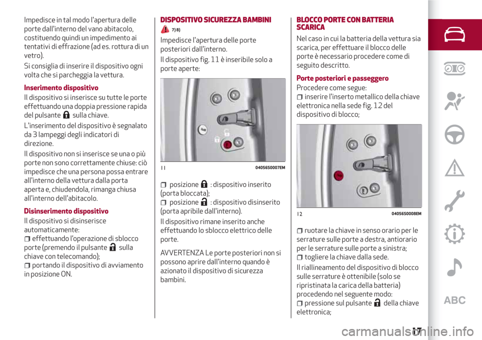 Alfa Romeo Giulia 2017 Manuale del proprietario (in Italian) Impedisce in tal modo lapertura delle
porte dallinterno del vano abitacolo,
costituendo quindi un impedimento ai
tentativi di effrazione (ad es. rottura di un
vetro).
Si consiglia di inserire il dis Alfa Romeo Giulia 2017 Manuale del proprietario (in Italian) Impedisce in tal modo lapertura delle
porte dallinterno del vano abitacolo,
costituendo quindi un impedimento ai
tentativi di effrazione (ad es. rottura di un
vetro).
Si consiglia di inserire il dis