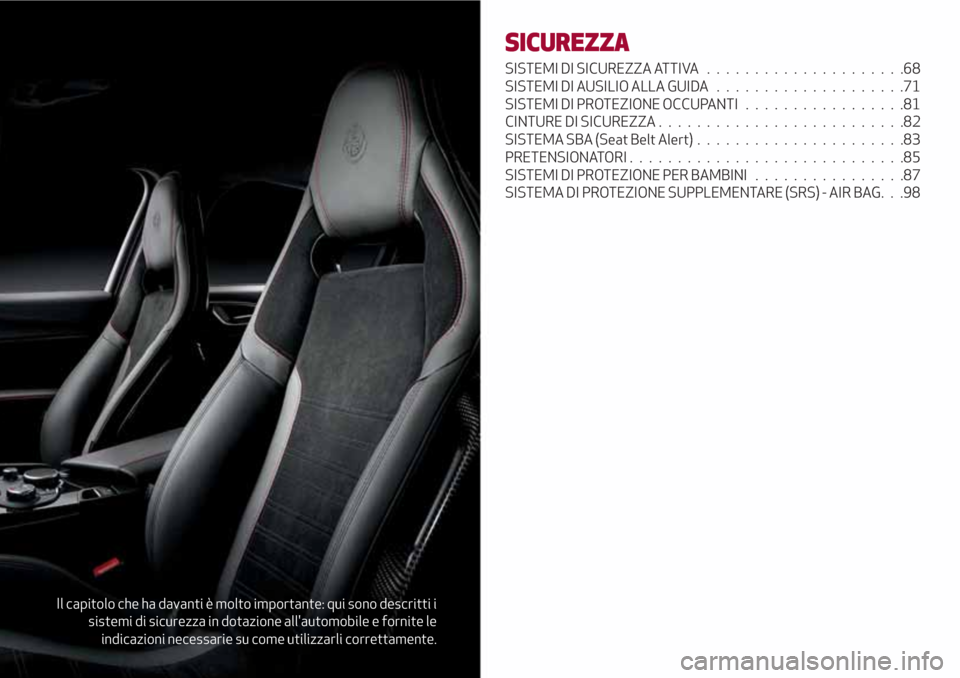 Alfa Romeo Giulia 2017  Manuale del proprietario (in Italian) Il capitolo che ha davanti è molto importante: qui sono descritti i
sistemi di sicurezza in dotazione allautomobile e fornite le
indicazioni necessarie su come utilizzarli correttamente.
SICUREZZA
S