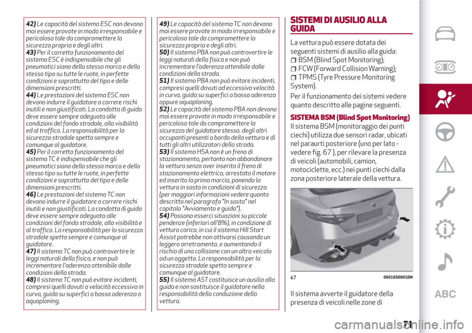 Alfa Romeo Giulia 2017 Manuale del proprietario (in Italian) 42)Le capacità del sistema ESC non devono
mai essere provate in modo irresponsabile e
pericoloso tale da compromettere la
sicurezza propria e degli altri.
43)Per il corretto funzionamento del
sistema Alfa Romeo Giulia 2017 Manuale del proprietario (in Italian) 42)Le capacità del sistema ESC non devono
mai essere provate in modo irresponsabile e
pericoloso tale da compromettere la
sicurezza propria e degli altri.
43)Per il corretto funzionamento del
sistema