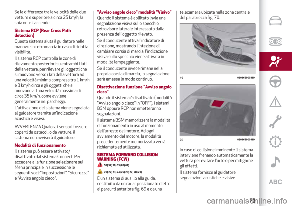 Alfa Romeo Giulia 2017 Manuale del proprietario (in Italian) vetture è superiore a circa 25 km/h, la
spia non si accende.
Sistema RCP (Rear Cross Path
detection)
Questo sistema aiuta il guidatore nelle
manovre in retromarcia in caso di ridotta
visibilità.
Il Alfa Romeo Giulia 2017 Manuale del proprietario (in Italian) vetture è superiore a circa 25 km/h, la
spia non si accende.
Sistema RCP (Rear Cross Path
detection)
Questo sistema aiuta il guidatore nelle
manovre in retromarcia in caso di ridotta
visibilità.
Il