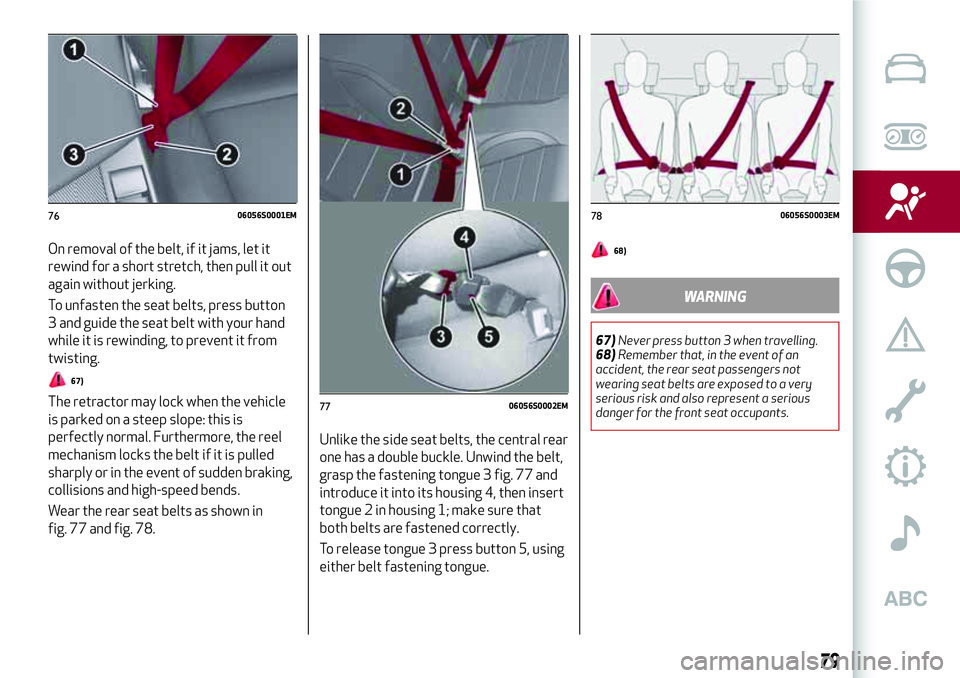 Alfa Romeo Giulia 2016 Owners Manual On removal of the belt, if it jams, let it
rewind for a short stretch, then pull it out
again without jerking.
To unfasten the seat belts, press button
3 and guide the seat belt with your hand
while i Alfa Romeo Giulia 2016 Owners Manual On removal of the belt, if it jams, let it
rewind for a short stretch, then pull it out
again without jerking.
To unfasten the seat belts, press button
3 and guide the seat belt with your hand
while i