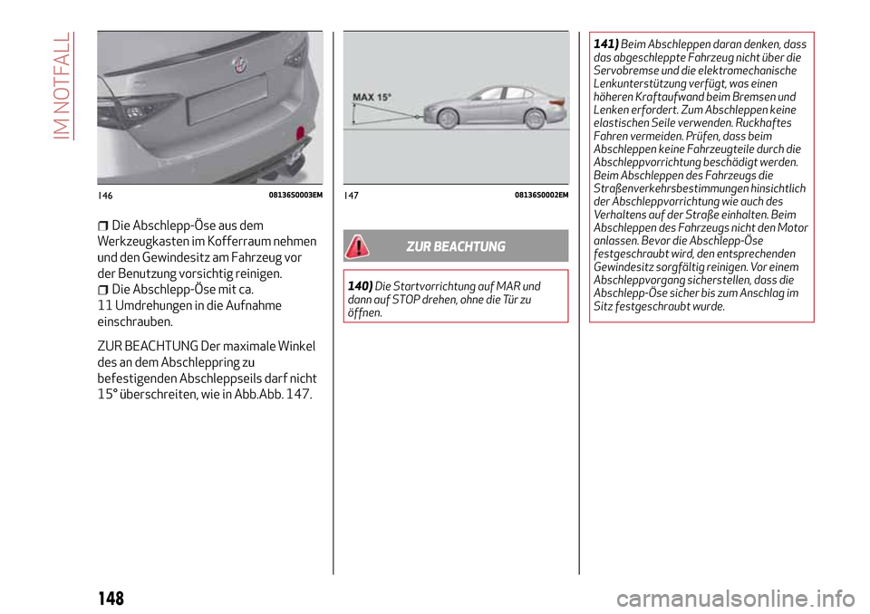 Alfa Romeo Giulia 2016 Betriebsanleitung (in German) Die Abschlepp-Öse aus dem
Werkzeugkasten im Kofferraum nehmen
und den Gewindesitz am Fahrzeug vor
der Benutzung vorsichtig reinigen.
Die Abschlepp-Öse mit ca.
11 Umdrehungen in die Aufnahme
einschra Alfa Romeo Giulia 2016 Betriebsanleitung (in German) Die Abschlepp-Öse aus dem
Werkzeugkasten im Kofferraum nehmen
und den Gewindesitz am Fahrzeug vor
der Benutzung vorsichtig reinigen.
Die Abschlepp-Öse mit ca.
11 Umdrehungen in die Aufnahme
einschra