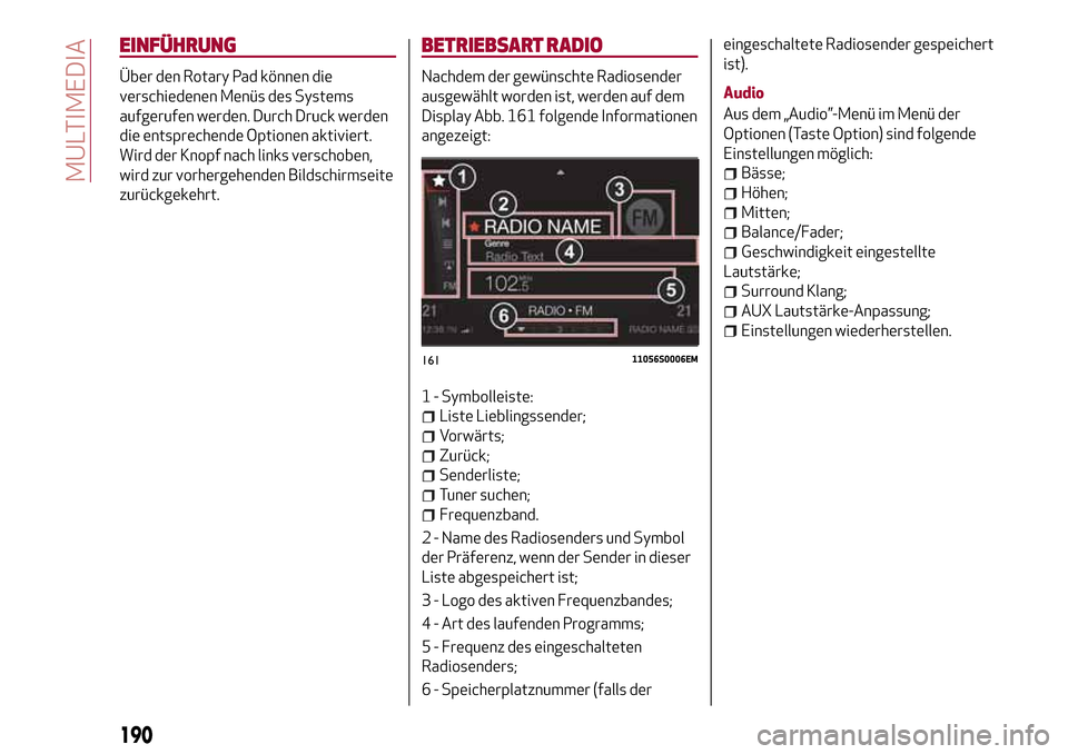 Alfa Romeo Giulia 2016 Betriebsanleitung (in German) EINFÜHRUNG
Über den Rotary Pad können die
verschiedenen Menüs des Systems
aufgerufen werden. Durch Druck werden
die entsprechende Optionen aktiviert.
Wird der Knopf nach links verschoben,
wird zur Alfa Romeo Giulia 2016 Betriebsanleitung (in German) EINFÜHRUNG
Über den Rotary Pad können die
verschiedenen Menüs des Systems
aufgerufen werden. Durch Druck werden
die entsprechende Optionen aktiviert.
Wird der Knopf nach links verschoben,
wird zur