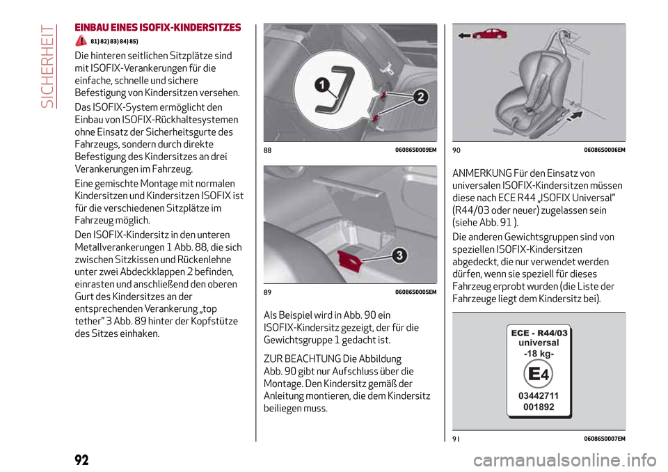 Alfa Romeo Giulia 2016 Betriebsanleitung (in German) EINBAU EINES ISOFIX-KINDERSITZES
81) 82) 83) 84) 85)
Die hinteren seitlichen Sitzplätze sind
mit ISOFIX-Verankerungen für die
einfache, schnelle und sichere
Befestigung von Kindersitzen versehen.
Da Alfa Romeo Giulia 2016 Betriebsanleitung (in German) EINBAU EINES ISOFIX-KINDERSITZES
81) 82) 83) 84) 85)
Die hinteren seitlichen Sitzplätze sind
mit ISOFIX-Verankerungen für die
einfache, schnelle und sichere
Befestigung von Kindersitzen versehen.
Da