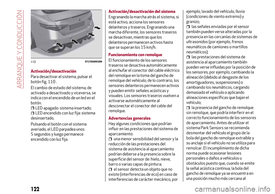 Alfa Romeo Giulia 2016  Manual del propietario (in Spanish) Activación/desactivación
Para desactivar el sistema, pulsar el
botón fig. 110 .
El cambio de estado del sistema, de
activado a desactivado y viceversa, se
indica con el encendido de un led en el
bo