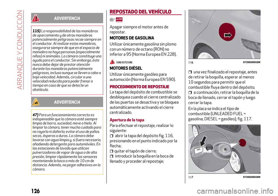 Alfa Romeo Giulia 2016  Manual del propietario (in Spanish) ADVERTENCIA
115)La responsabilidad de las maniobras
de aparcamiento y de otras maniobras
potencialmente peligrosas recae siempre en
el conductor. Al realizar estas maniobras,
asegurarse siempre de que
