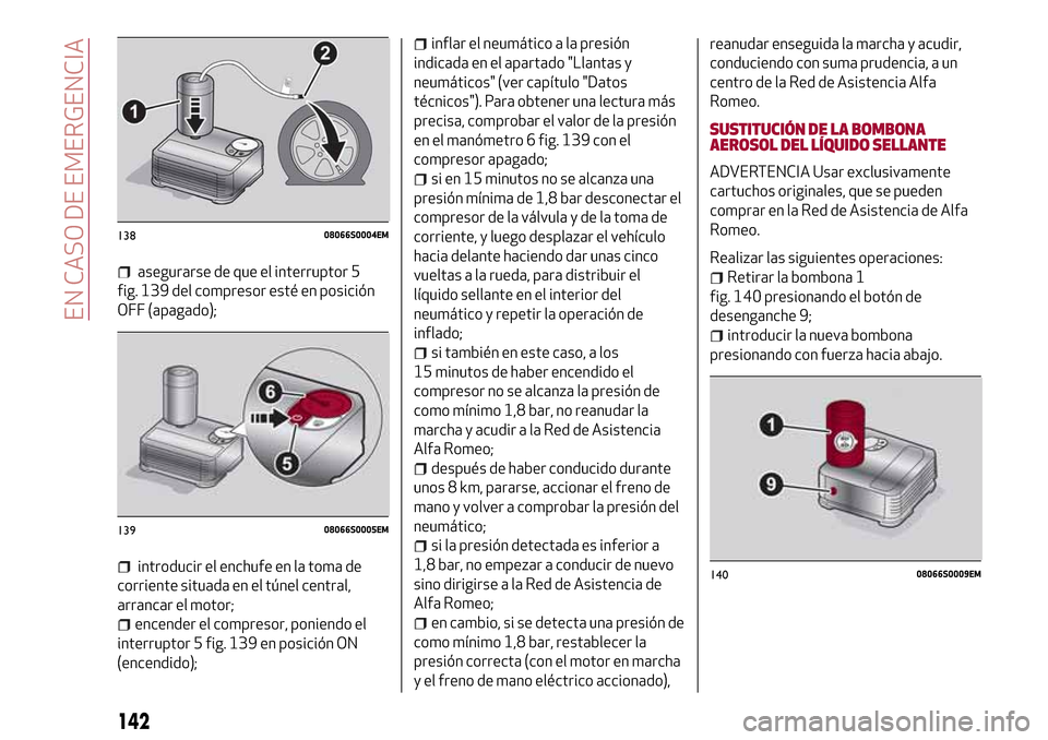 Alfa Romeo Giulia 2016  Manual del propietario (in Spanish) asegurarse de que el interruptor 5
fig. 139 del compresor esté en posición
OFF (apagado);
introducir el enchufe en la toma de
corriente situada en el túnel central,
arrancar el motor;
encender el c