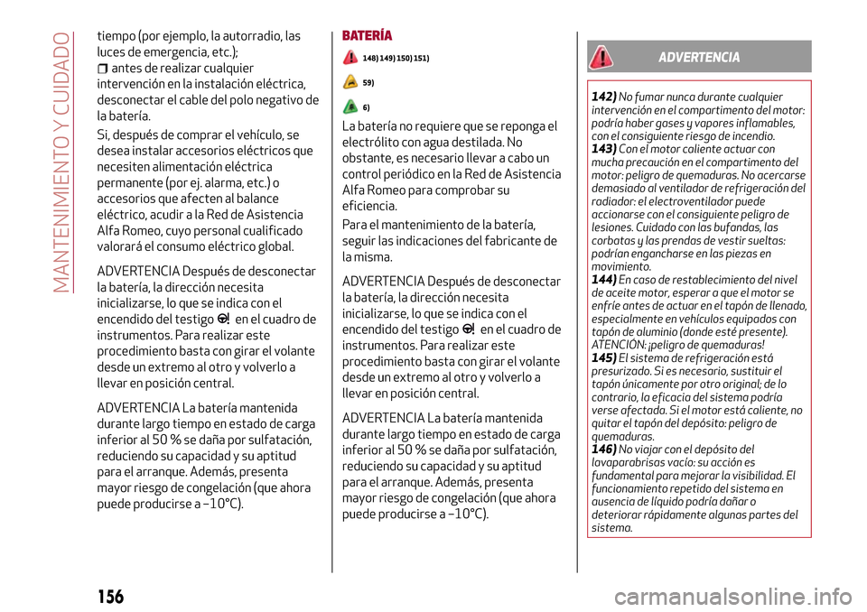 Alfa Romeo Giulia 2016 Manual del propietario (in Spanish) tiempo (por ejemplo, la autorradio, las
luces de emergencia, etc.);
antes de realizar cualquier
intervención en la instalación eléctrica,
desconectar el cable del polo negativo de
la batería.
Si, Alfa Romeo Giulia 2016 Manual del propietario (in Spanish) tiempo (por ejemplo, la autorradio, las
luces de emergencia, etc.);
antes de realizar cualquier
intervención en la instalación eléctrica,
desconectar el cable del polo negativo de
la batería.
Si,