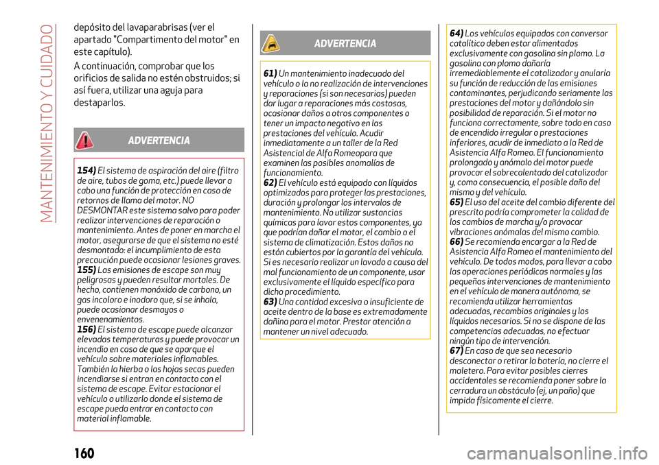 Alfa Romeo Giulia 2016 Manual del propietario (in Spanish) depósito del lavaparabrisas (ver el
apartado "Compartimento del motor" en
este capítulo).
A continuación, comprobar que los
orificios de salida no estén obstruidos; si
así fuera, utilizar una agu Alfa Romeo Giulia 2016 Manual del propietario (in Spanish) depósito del lavaparabrisas (ver el
apartado "Compartimento del motor" en
este capítulo).
A continuación, comprobar que los
orificios de salida no estén obstruidos; si
así fuera, utilizar una agu