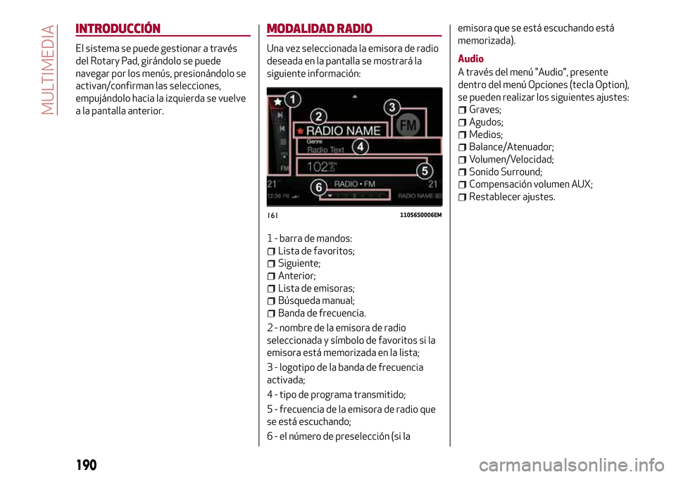 Alfa Romeo Giulia 2016 Manual del propietario (in Spanish) INTRODUCCIÓN
El sistema se puede gestionar a través
del Rotary Pad, girándolo se puede
navegar por los menús, presionándolo se
activan/confirman las selecciones,
empujándolo hacia la izquierda s Alfa Romeo Giulia 2016 Manual del propietario (in Spanish) INTRODUCCIÓN
El sistema se puede gestionar a través
del Rotary Pad, girándolo se puede
navegar por los menús, presionándolo se
activan/confirman las selecciones,
empujándolo hacia la izquierda s