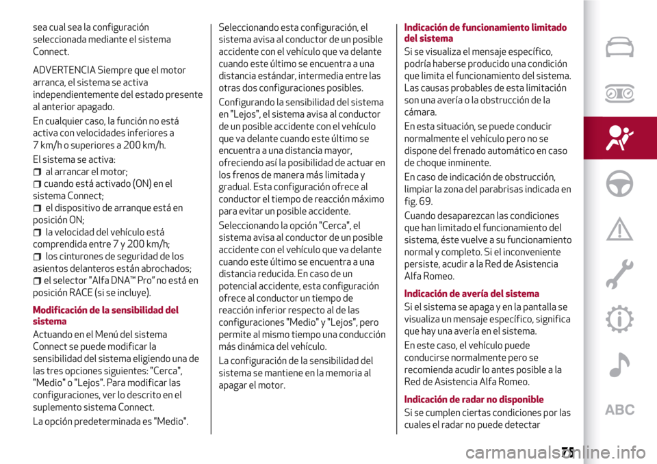 Alfa Romeo Giulia 2016 Manual del propietario (in Spanish) sea cual sea la configuración
seleccionada mediante el sistema
Connect.
ADVERTENCIA Siempre que el motor
arranca, el sistema se activa
independientemente del estado presente
al anterior apagado.
En c Alfa Romeo Giulia 2016 Manual del propietario (in Spanish) sea cual sea la configuración
seleccionada mediante el sistema
Connect.
ADVERTENCIA Siempre que el motor
arranca, el sistema se activa
independientemente del estado presente
al anterior apagado.
En c