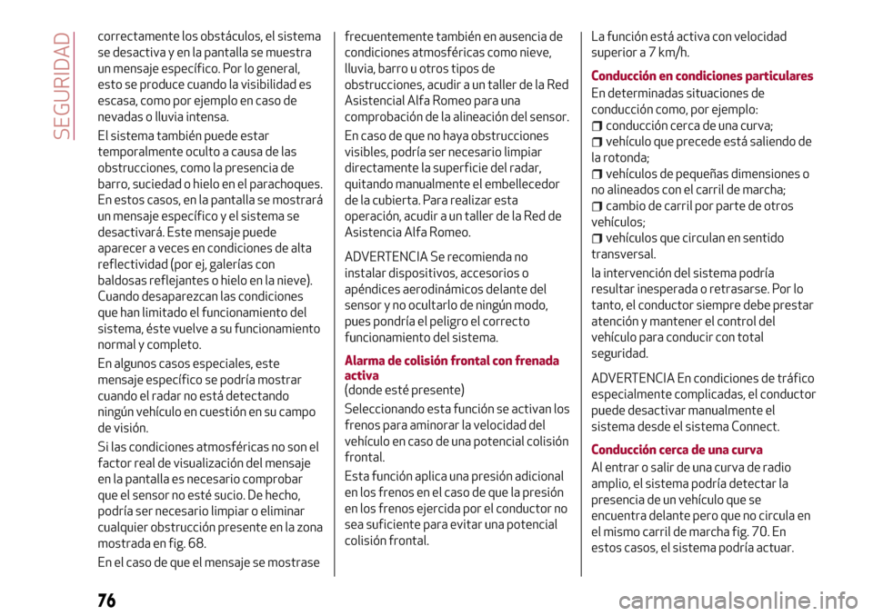 Alfa Romeo Giulia 2016 Manual del propietario (in Spanish) correctamente los obstáculos, el sistema
se desactiva y en la pantalla se muestra
un mensaje específico. Por lo general,
esto se produce cuando la visibilidad es
escasa, como por ejemplo en caso de
Alfa Romeo Giulia 2016 Manual del propietario (in Spanish) correctamente los obstáculos, el sistema
se desactiva y en la pantalla se muestra
un mensaje específico. Por lo general,
esto se produce cuando la visibilidad es
escasa, como por ejemplo en caso de