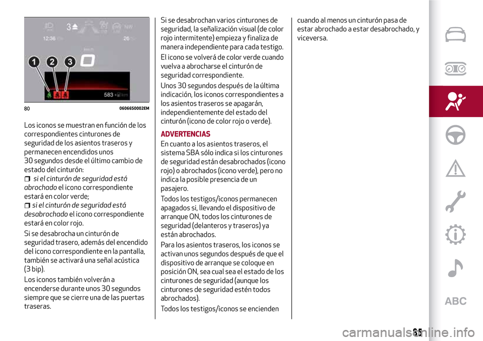 Alfa Romeo Giulia 2016  Manual del propietario (in Spanish) Los iconos se muestran en función de los
correspondientes cinturones de
seguridad de los asientos traseros y
permanecen encendidos unos
30 segundos desde el último cambio de
estado del cinturón:
si