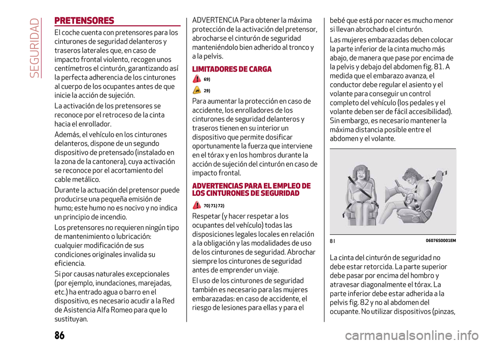 Alfa Romeo Giulia 2016  Manual del propietario (in Spanish) PRETENSORES
El coche cuenta con pretensores para los
cinturones de seguridad delanteros y
traseros laterales que, en caso de
impacto frontal violento, recogen unos
centímetros el cinturón, garantiza