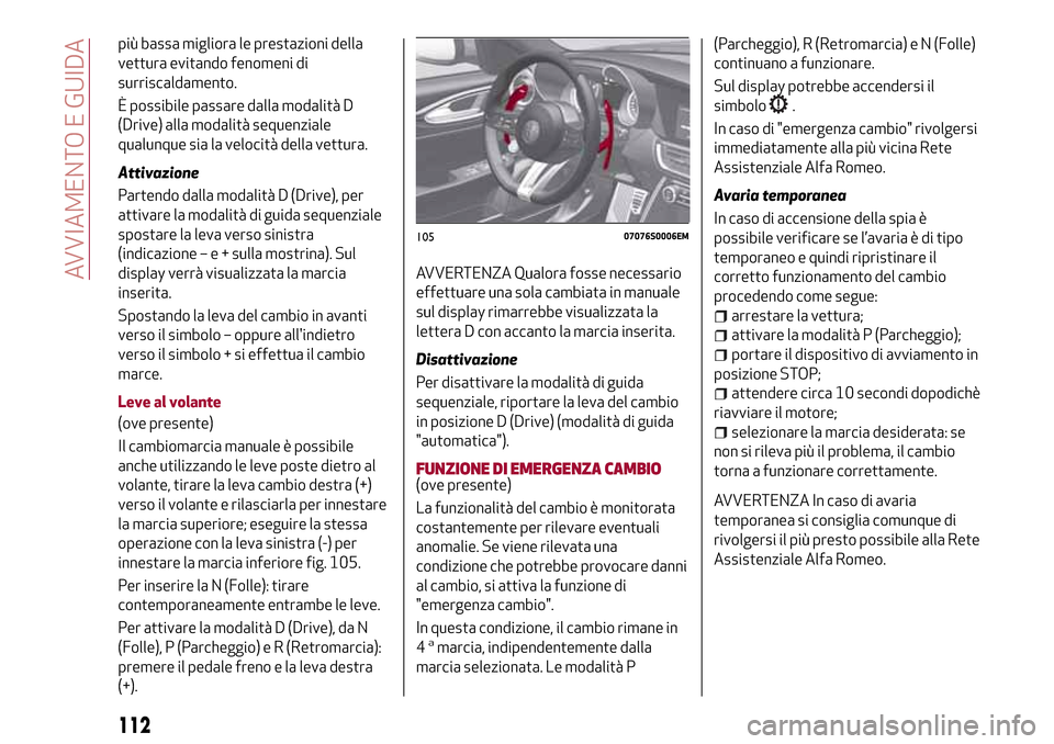 Alfa Romeo Giulia 2016  Manuale del proprietario (in Italian) più bassa migliora le prestazioni della
vettura evitando fenomeni di
surriscaldamento.
È possibile passare dalla modalità D
(Drive) alla modalità sequenziale
qualunque sia la velocità della vettu