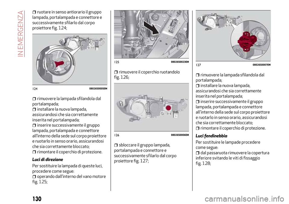 Alfa Romeo Giulia 2016  Manuale del proprietario (in Italian) ruotare in senso antiorario il gruppo
lampada, portalampada e connettore e
successivamente sfilarlo dal corpo
proiettore fig. 124;
rimuovere la lampada sfilandola dal
portalampada;
installare la nuova