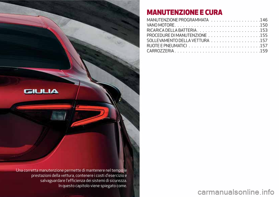 Alfa Romeo Giulia 2016  Manuale del proprietario (in Italian) Una corretta manutenzione permette di mantenere nel tempo le
prestazioni della vettura, contenere i costi desercizio e
salvaguardare lefficienza dei sistemi di sicurezza.
In questo capitolo viene sp