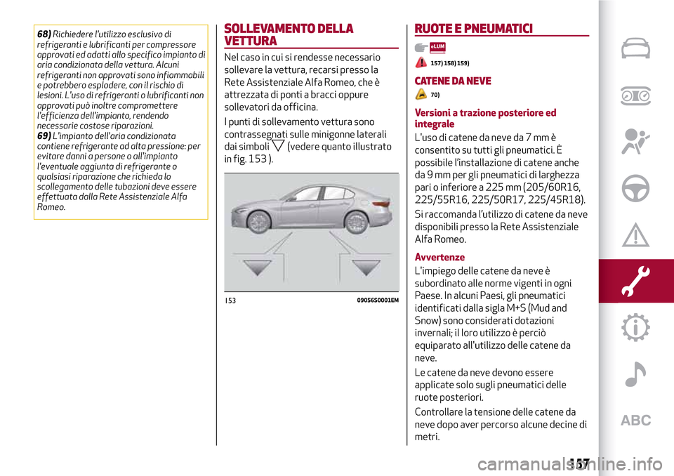 Alfa Romeo Giulia 2016  Manuale del proprietario (in Italian) 68)Richiedere lutilizzo esclusivo di
refrigeranti e lubrificanti per compressore
approvati ed adatti allo specifico impianto di
aria condizionata della vettura. Alcuni
refrigeranti non approvati sono