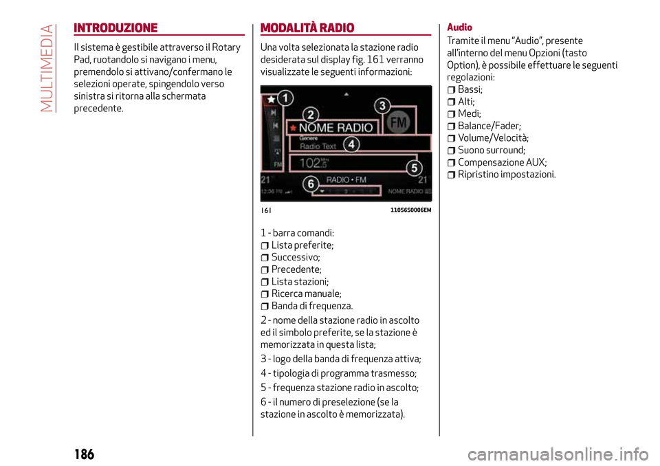 Alfa Romeo Giulia 2016  Manuale del proprietario (in Italian) INTRODUZIONE
Il sistema è gestibile attraverso il Rotary
Pad, ruotandolo si navigano i menu,
premendolo si attivano/confermano le
selezioni operate, spingendolo verso
sinistra si ritorna alla scherma