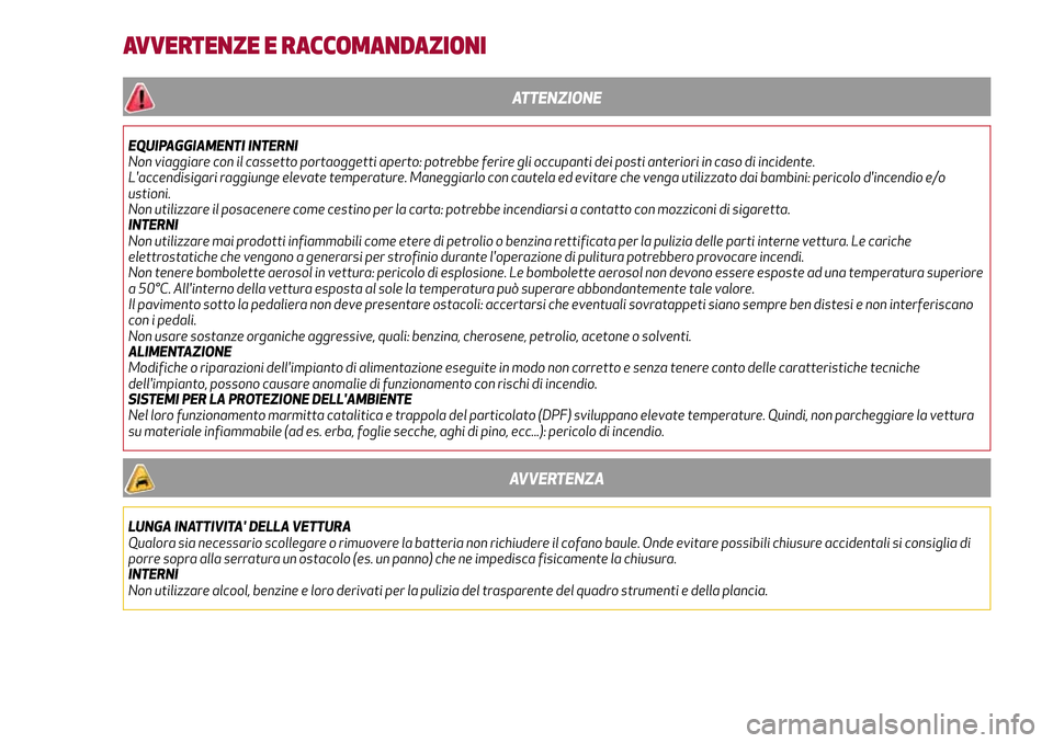 Alfa Romeo Giulia 2016  Manuale del proprietario (in Italian) AVVERTENZE E RACCOMANDAZIONI
ATTENZIONE
EQUIPAGGIAMENTI INTERNI
Non viaggiare con il cassetto portaoggetti aperto: potrebbe ferire gli occupanti dei posti anteriori in caso di incidente.
Laccendisiga