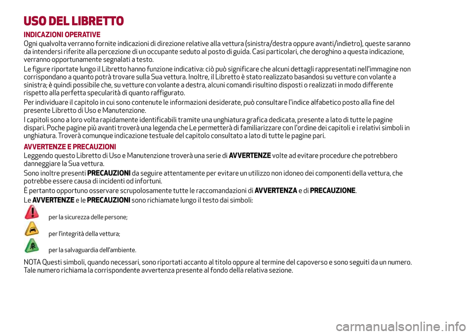 Alfa Romeo Giulia 2016  Manuale del proprietario (in Italian) USO DEL LIBRETTO
INDICAZIONI OPERATIVE
Ogni qualvolta verranno fornite indicazioni di direzione relative alla vettura (sinistra/destra oppure avanti/indietro), queste saranno
da intendersi riferite al