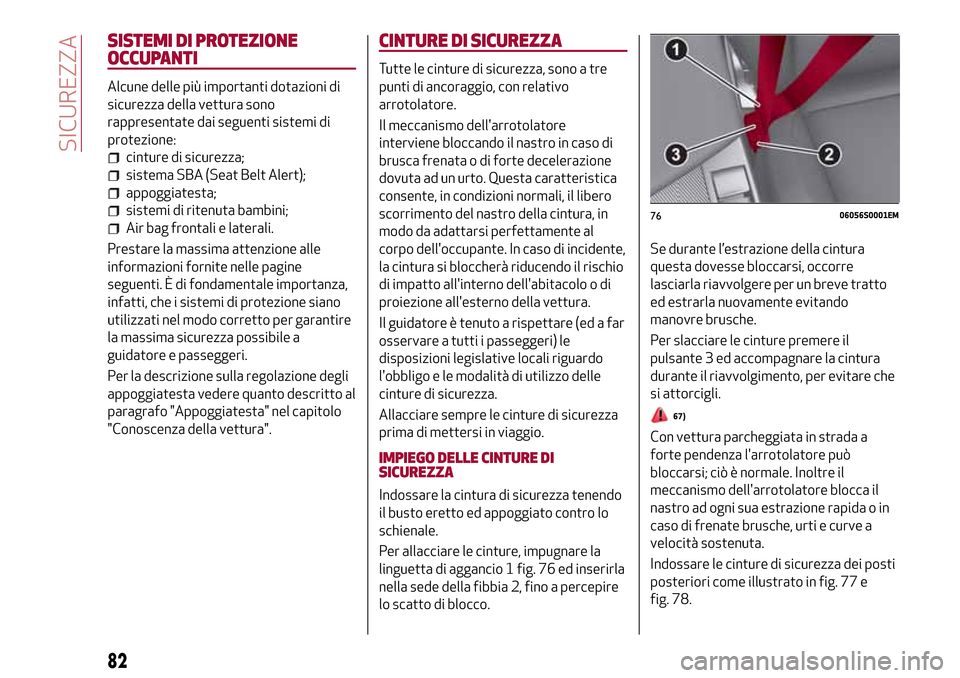 Alfa Romeo Giulia 2016  Manuale del proprietario (in Italian) SISTEMI DI PROTEZIONE
OCCUPANTI
Alcune delle più importanti dotazioni di
sicurezza della vettura sono
rappresentate dai seguenti sistemi di
protezione:
cinture di sicurezza;
sistema SBA (Seat Belt Al
