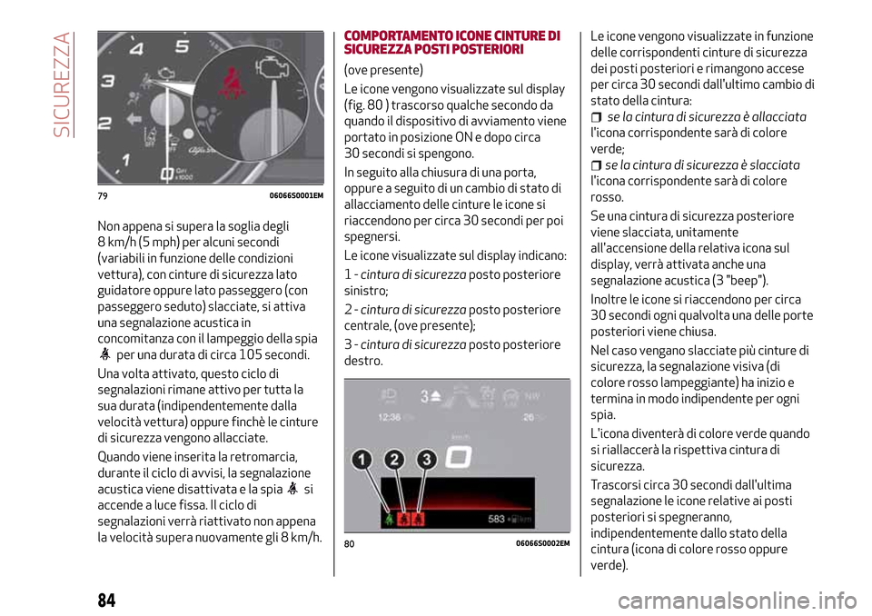 Alfa Romeo Giulia 2016  Manuale del proprietario (in Italian) Non appena si supera la soglia degli
8 km/h (5 mph) per alcuni secondi
(variabili in funzione delle condizioni
vettura), con cinture di sicurezza lato
guidatore oppure lato passeggero (con
passeggero 