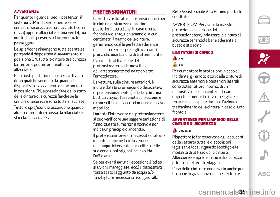 Alfa Romeo Giulia 2016  Manuale del proprietario (in Italian) AVVERTENZE
Per quanto riguarda i sedili posteriori, il
sistema SBA indica solamente se le
cinture di sicurezza sono slacciate (icona
rossa) oppure allacciate (icona verde), ma
non indica la presenza d