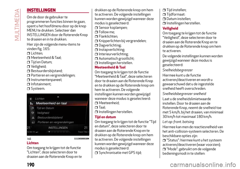 Alfa Romeo Giulia 2016  Handleiding (in Dutch) INSTELLINGEN
Om de door de gebruiker te
programmeren functies binnen te gaan,
opent u het hoofdmenu door op de knop
MENU te drukken. Selecteer dan
INSTELLINGEN door de Roterende Knop
te draaien en in 