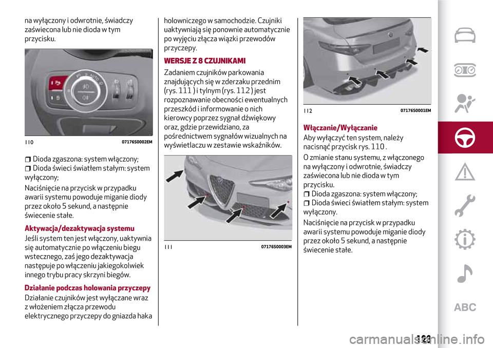 Alfa Romeo Giulia 2016 Instrukcja Obsługi (in Polish) na wyłączony i odwrotnie, świadczy
zaświecona lub nie dioda w tym
przycisku.
Dioda zgaszona: system włączony;
Dioda świeci światłem stałym: system
wyłączony;
Naciśnięcie na przycisk w pr Alfa Romeo Giulia 2016 Instrukcja Obsługi (in Polish) na wyłączony i odwrotnie, świadczy
zaświecona lub nie dioda w tym
przycisku.
Dioda zgaszona: system włączony;
Dioda świeci światłem stałym: system
wyłączony;
Naciśnięcie na przycisk w pr