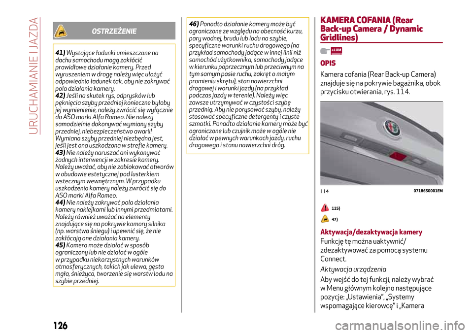Alfa Romeo Giulia 2016 Instrukcja Obsługi (in Polish) OSTRZEŻENIE
41)Wystające ładunki umieszczone na
dachu samochodu mogą zakłócić
prawidłowe działanie kamery. Przed
wyruszeniem w drogę należy więc ułożyć
odpowiednio ładunek tak, aby nie Alfa Romeo Giulia 2016 Instrukcja Obsługi (in Polish) OSTRZEŻENIE
41)Wystające ładunki umieszczone na
dachu samochodu mogą zakłócić
prawidłowe działanie kamery. Przed
wyruszeniem w drogę należy więc ułożyć
odpowiednio ładunek tak, aby nie