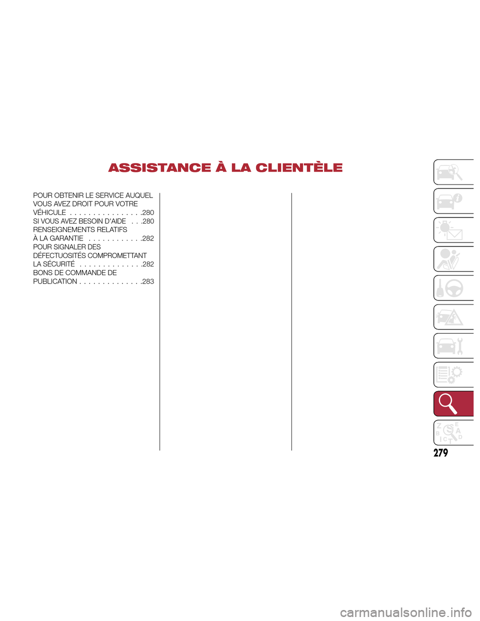 Alfa Romeo Giulia Quadrifoglio 2017  Manuel du propriétaire (in French) ASSISTANCE À LA CLIENTÈLE
POUR OBTENIR LE SERVICE AUQUEL
VOUS AVEZ DROIT POUR VOTRE
VÉHICULE................280
SI VOUS AVEZ BESOIN DAIDE . . .280
RENSEIGNEMENTS RELATIFS
À LA GARANTIE ..........