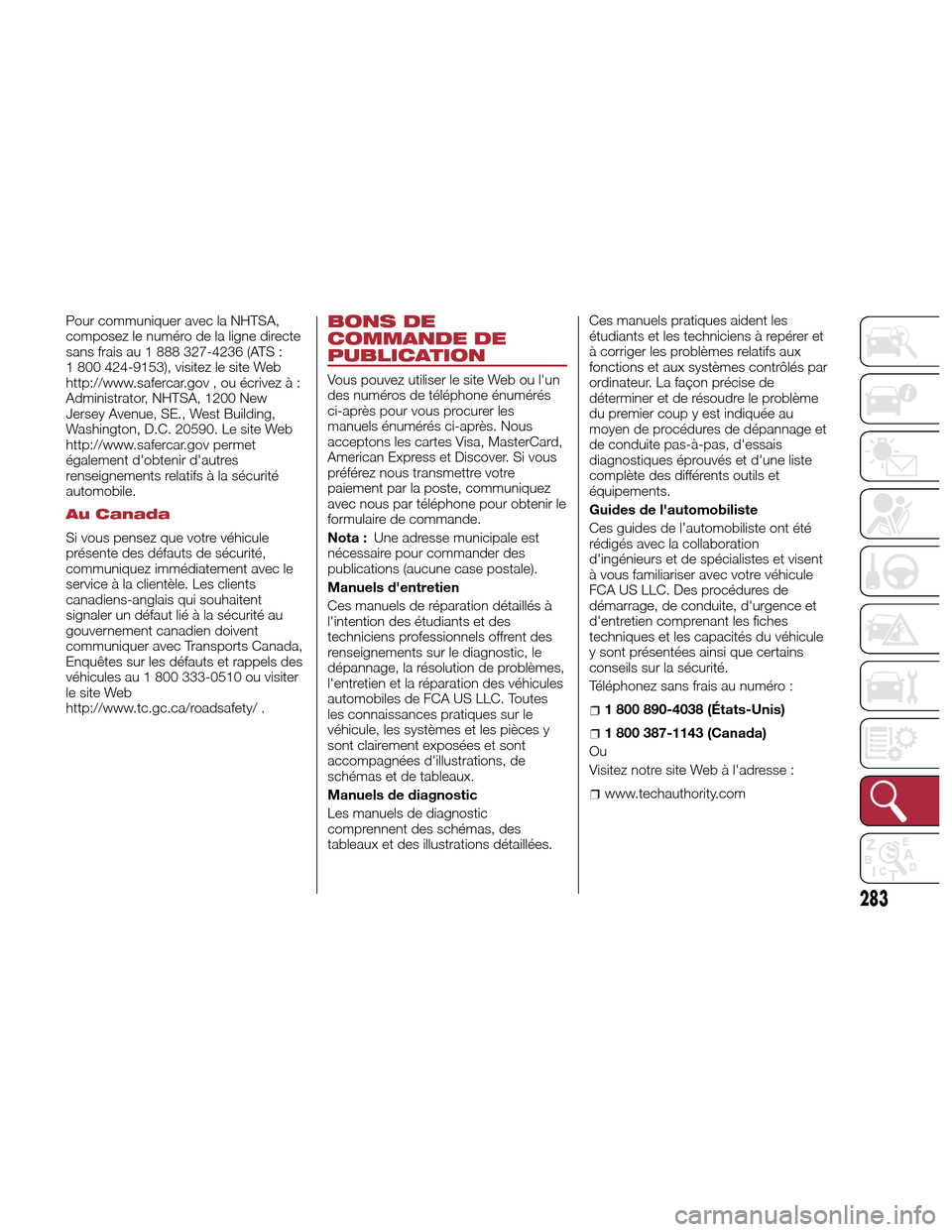 Alfa Romeo Giulia Quadrifoglio 2017 Manuel du propriétaire (in French) Pour communiquer avec la NHTSA,
composez le numéro de la ligne directe
sans frais au 1 888 327-4236 (ATS :
1 800 424-9153), visitez le site Web
http://www.safercar.gov , ou écrivez à :
Administrato Alfa Romeo Giulia Quadrifoglio 2017 Manuel du propriétaire (in French) Pour communiquer avec la NHTSA,
composez le numéro de la ligne directe
sans frais au 1 888 327-4236 (ATS :
1 800 424-9153), visitez le site Web
http://www.safercar.gov , ou écrivez à :
Administrato