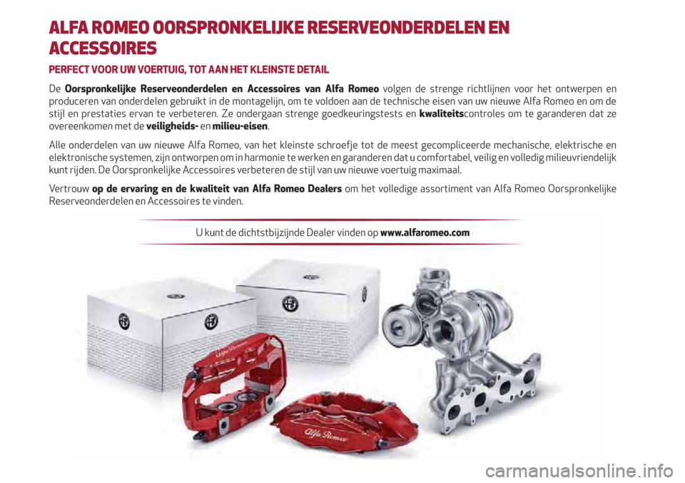 Alfa Romeo Giulietta 2019  Handleiding (in Dutch) ALFA ROMEO OORSPRONKELIJKE RESERVEONDERDELEN EN 
ACCESSOIRES
PERFECT VOOR UW VOERTUIG, TOT AAN HET KLEINSTE DETAIL
De Oorspronkelijke Reserveonderdelen en Accessoires van Alfa Romeo volgen de strenge 