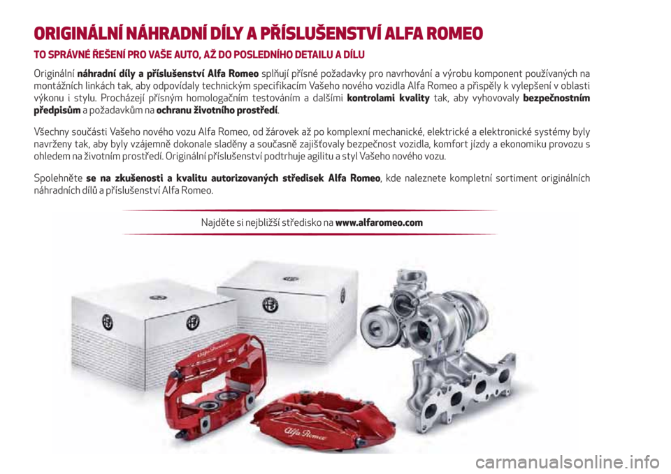 Alfa Romeo Giulietta 2019  Návod k obsluze (in Czech) ORIGINÁLNÍ NÁHRADNÍ DÍLY A PŘÍSLUŠENSTVÍ ALFA ROMEO
TO SPRÁVNÉ ŘEŠENÍ PRO VAŠE AUTO, AŽ DO POSLEDNÍHO DETAILU A DÍLU
Originální náhradní díly a příslušenství Alfa Romeo spl