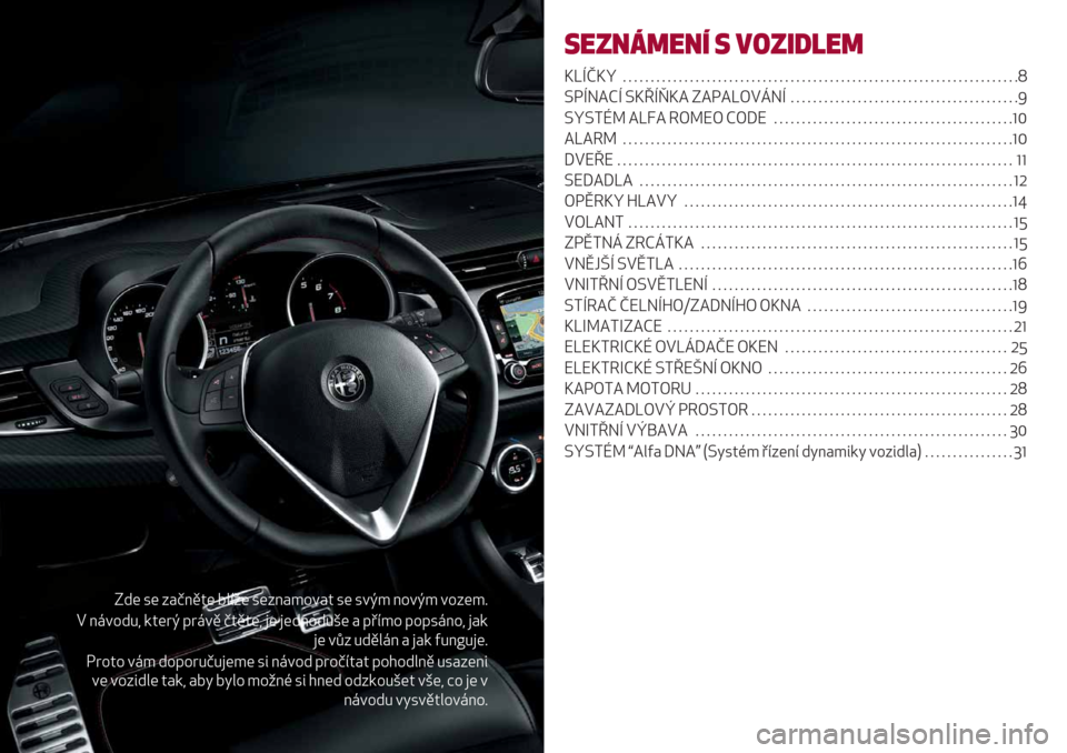 Alfa Romeo Giulietta 2019  Návod k obsluze (in Czech) N-( 3( :#<;.4( 7"B2( 3(:;#*%+#4 3( 3+I* ;%+I* +%:(*@
E ;,+%-01 /4(8I &8,+. <4.4(1 )( )(-;%-0L( # &’B*% &%&3,;%1 )#/
)( +9: 0-.",; # )#/ >0;_0)(@
F8%4% +,* -%&%80<0)(*( 35 ;,+%- &8%<B4#4 &%$%-";. 03#