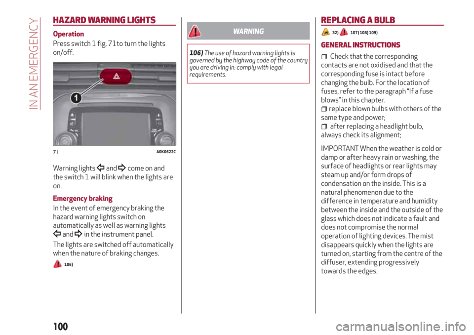 Alfa Romeo Giulietta 2018 Owners Manual HAZARD WARNING LIGHTS
Operation
Press switch 1 fig. 71to turn the lights
on/off.
Warning lights
andcome on and
the switch 1 will blink when the lights are
on.
Emergency braking
In the event of emergen Alfa Romeo Giulietta 2018 Owners Manual HAZARD WARNING LIGHTS
Operation
Press switch 1 fig. 71to turn the lights
on/off.
Warning lights
andcome on and
the switch 1 will blink when the lights are
on.
Emergency braking
In the event of emergen