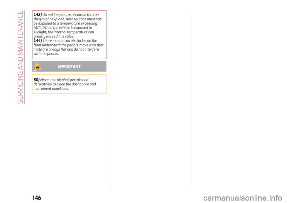 Alfa Romeo Giulietta 2018  Owners Manual 143)Do not keep aerosol cans in the car:
they might explode. Aerosol cans must not
be exposed to a temperature exceeding
50°C. When the vehicle is exposed to
sunlight, the internal temperature can
gr