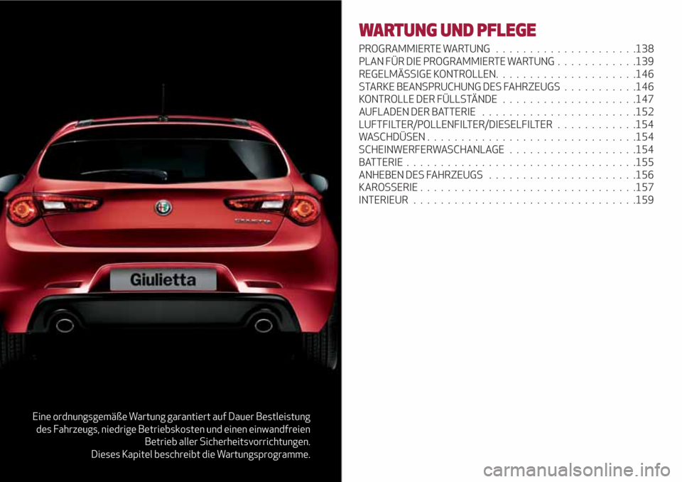 Alfa Romeo Giulietta 2018  Betriebsanleitung (in German) Eine ordnungsgemäße Wartung garantiert auf Dauer Bestleistung
des Fahrzeugs, niedrige Betriebskosten und einen einwandfreien
Betrieb aller Sicherheitsvorrichtungen.
Dieses Kapitel beschreibt die War