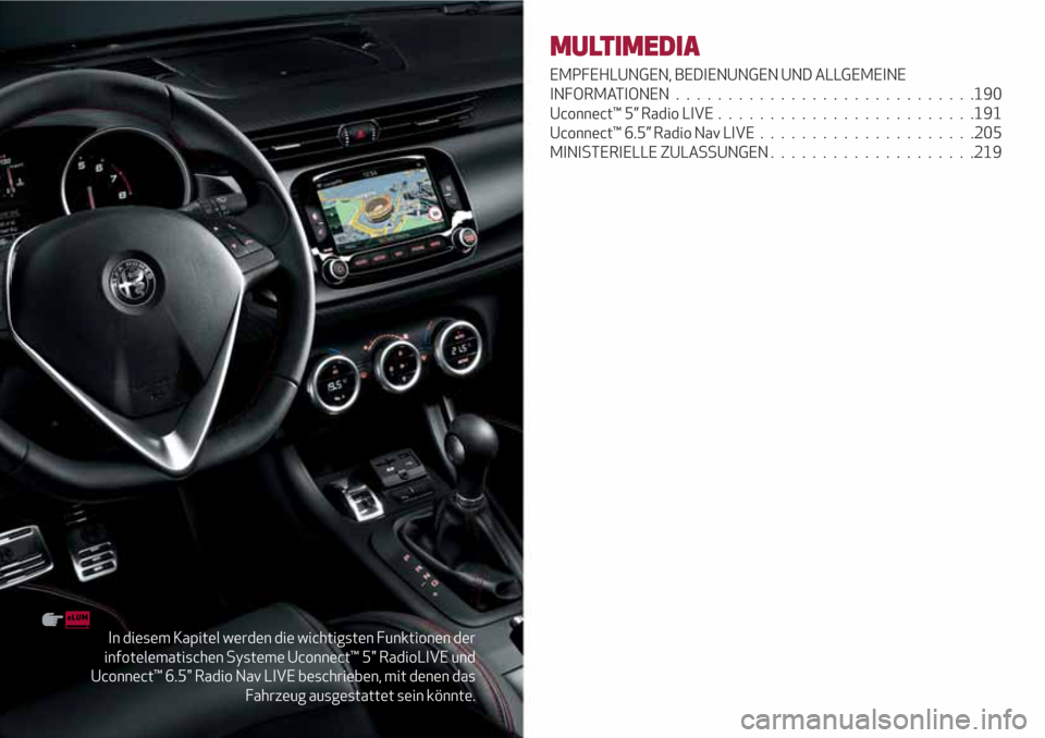 Alfa Romeo Giulietta 2018  Betriebsanleitung (in German) In diesem Kapitel werden die wichtigsten Funktionen der
infotelematischen Systeme Uconnect™ 5" RadioLIVE und
Uconnect™ 6.5" Radio Nav LIVE beschrieben, mit denen das
Fahrzeug ausgestattet sein kö