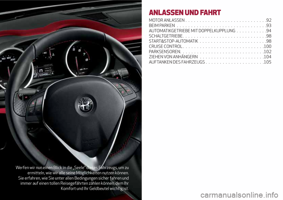 Alfa Romeo Giulietta 2018  Betriebsanleitung (in German) Werfen wir nun einen Blick in die „Seele” dieses Fahrzeugs, um zu
ermitteln, wie wir alle seine Möglichkeiten nutzen können.
Sie erfahren, wie Sie unter allen Bedingungen sicher fahren und
immer