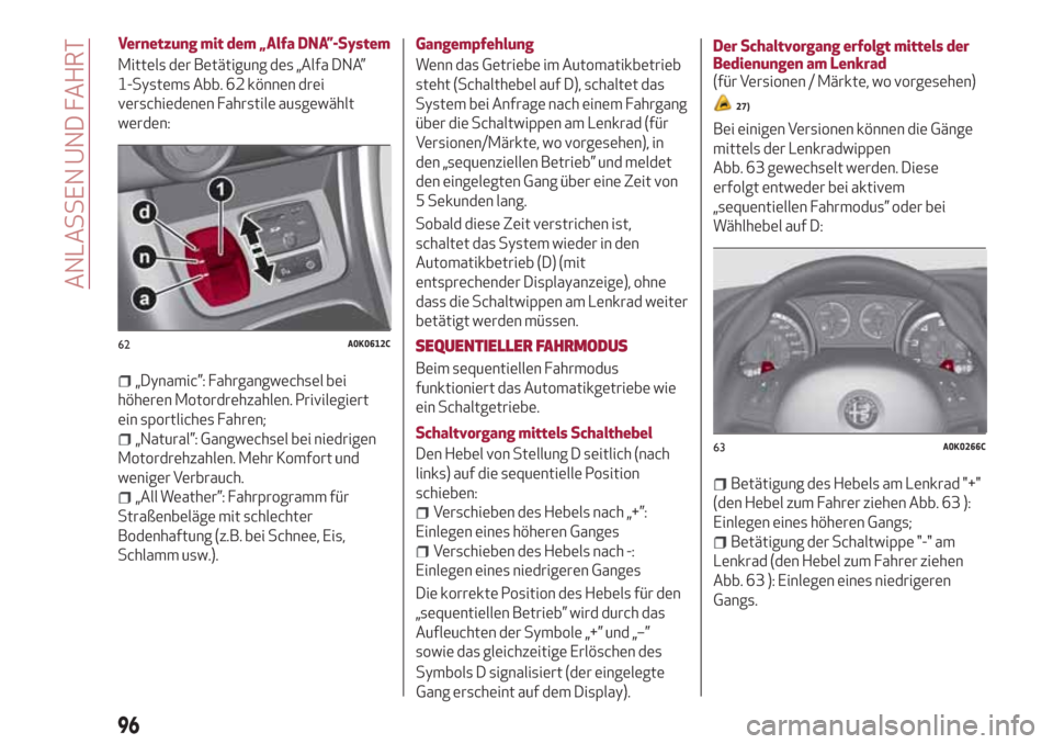 Alfa Romeo Giulietta 2018 Betriebsanleitung (in German) Vernetzung mit dem „Alfa DNA”-System
Mittels der Betätigung des „Alfa DNA”
1-Systems Abb. 62 können drei
verschiedenen Fahrstile ausgewählt
werden:
„Dynamic”: Fahrgangwechsel bei
höher Alfa Romeo Giulietta 2018 Betriebsanleitung (in German) Vernetzung mit dem „Alfa DNA”-System
Mittels der Betätigung des „Alfa DNA”
1-Systems Abb. 62 können drei
verschiedenen Fahrstile ausgewählt
werden:
„Dynamic”: Fahrgangwechsel bei
höher