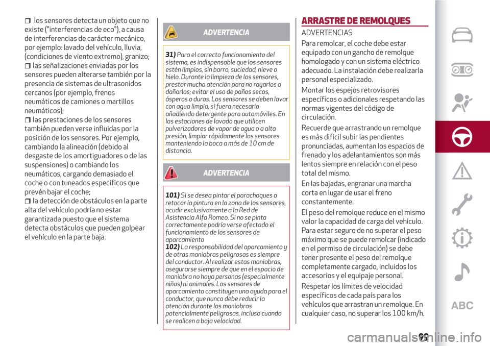 Alfa Romeo Giulietta 2018  Manual del propietario (in Spanish) los sensores detecta un objeto que no
existe ("interferencias de eco"), a causa
de interferencias de carácter mecánico,
por ejemplo: lavado del vehículo, lluvia,
(condiciones de viento extremo), gr