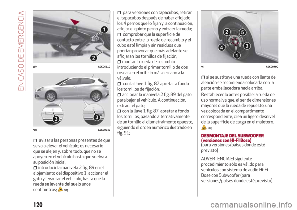 Alfa Romeo Giulietta 2018  Manual del propietario (in Spanish) avisar a las personas presentes de que
se va a elevar el vehículo; es necesario
que se alejen y, sobre todo, que no se
apoyen en el vehículo hasta que vuelva a
su posición inicial;
introducir la ma
