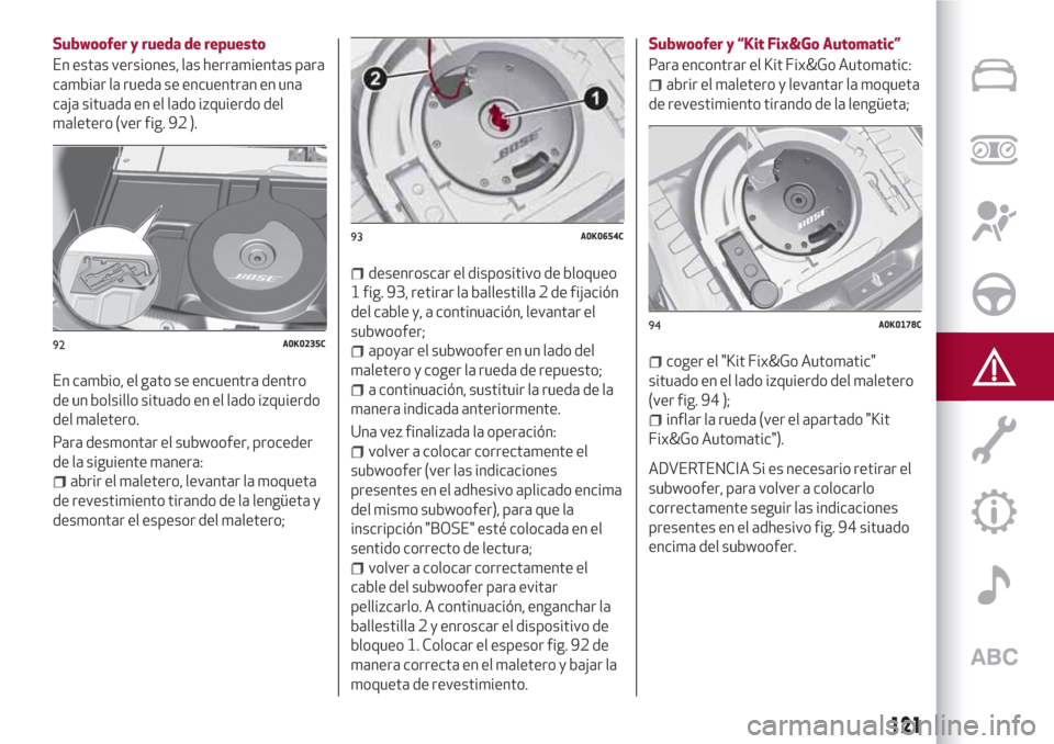 Alfa Romeo Giulietta 2018  Manual del propietario (in Spanish) Subwoofer y rueda de repuesto
En estas versiones, las herramientas para
cambiar la rueda se encuentran en una
caja situada en el lado izquierdo del
maletero (ver fig. 92 ).
En cambio, el gato se encue