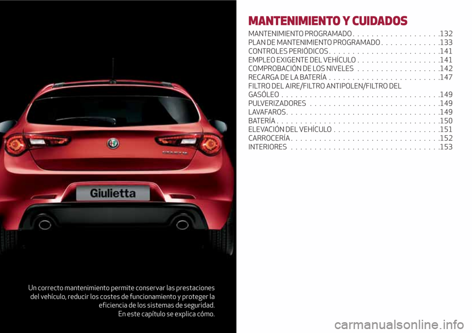 Alfa Romeo Giulietta 2018  Manual del propietario (in Spanish) Un correcto mantenimiento permite conservar las prestaciones
del vehículo, reducir los costes de funcionamiento y proteger la
eficiencia de los sistemas de seguridad.
En este capítulo se explica có