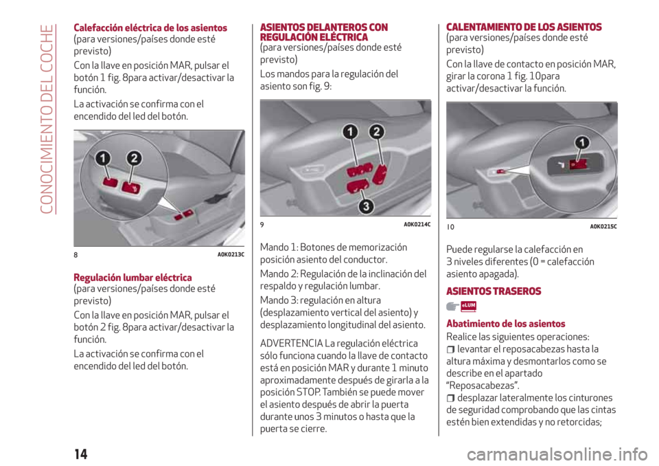 Alfa Romeo Giulietta 2018  Manual del propietario (in Spanish) Calefacción eléctrica de los asientos
(para versiones/países donde esté
previsto)
Con la llave en posición MAR, pulsar el
botón 1 fig. 8para activar/desactivar la
función.
La activación se con