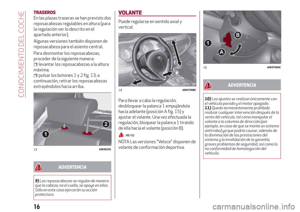 Alfa Romeo Giulietta 2018  Manual del propietario (in Spanish) TRASEROS
En las plazas traseras se han previsto dos
reposacabezas regulables en altura (para
la regulación ver lo descrito en el
apartado anterior).
Algunas versiones también disponen de
reposacabez
