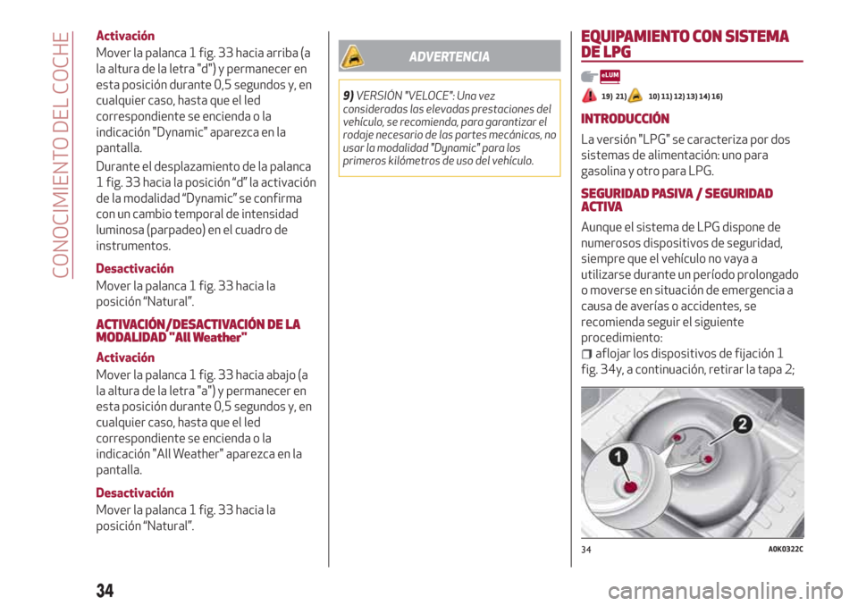 Alfa Romeo Giulietta 2018  Manual del propietario (in Spanish) Activación
Mover la palanca 1 fig. 33 hacia arriba (a
la altura de la letra "d") y permanecer en
esta posición durante 0,5 segundos y, en
cualquier caso, hasta que el led
correspondiente se encienda